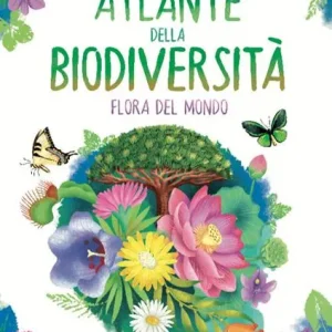 Atlante della biodiversità flora del mondo – Emanuela Durand, Leonora Camusso
