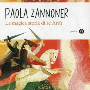 La magica storia di re artù – Paola Zannoner