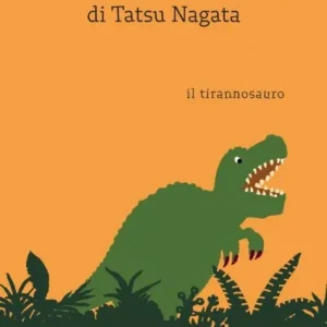 La biblioteca degli animali di Tatsu Nagata Il Tirannosauro – Tatsu Nagata, Francesca Giulia La Rosa